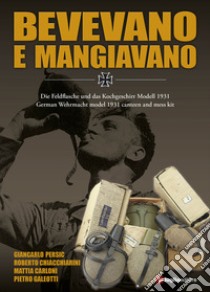 Bevevano e mangiavano. German Wehrmacht model 1931 canteen and mess kit libro di Persic Giancarlo; Chiacchiarini Roberto; Carloni Mattia