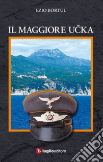 Il maggiore Ucka libro di Bortul Ezio