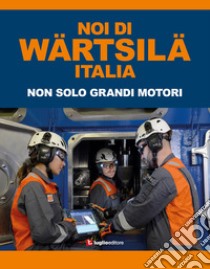 Noi di Wärtsilä Italia. Non solo grandi motori libro