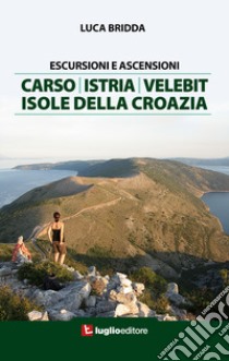 Escursioni e ascensioni. Carso, Istria, Velebit, isole della Croazia libro di Bridda Luca