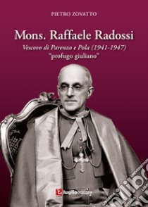 Mons. Raffaele Radossi. Vescovo di Parenzo e Pola (1941-1947). «Profugo giuliano» libro di Zovatto Pietro