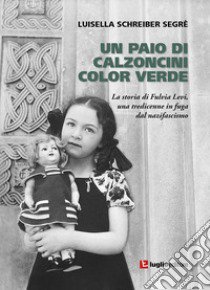 Un paio di calzoncini color verde. La storia di Fulvia Levi, una tredicenne in fuga dal nazifascismo libro di Schreiber Segrè Luisella