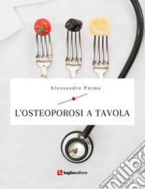 L'osteoporosi a tavola libro di Parma Alessandro