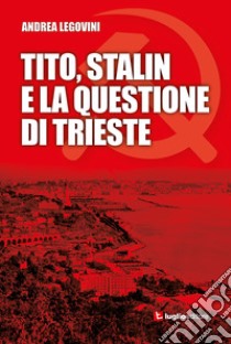 Tito, Stalin e la questione di Trieste libro di Legovini Andrea