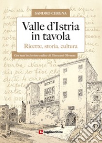 Valle d'Istria in tavola. Ricette, storia, cultura libro di Cergna Sandro