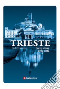 Trieste. Breve storia della città libro di Arneri Glauco