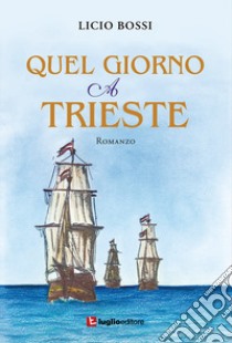 Quel giorno a Trieste. Nuova ediz. libro di Bossi Licio