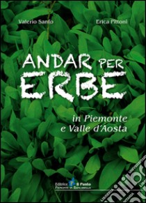 Andar per erbe in Piemonte e Val d'Aosta libro di Sanfo Valerio; Pittoni Erica