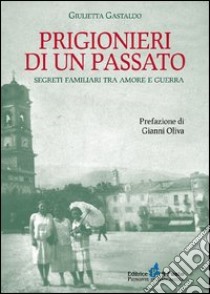 Prigionieri di un passato. Segreti familiari tra amore e guerra libro di Gastaldo Giulietta