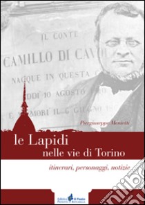 Le lapidi nelle vie di Torino. Itinerari, notizie, personaggi libro di Menietti Piergiuseppe