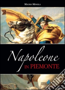 Napoleone in Piemonte libro di Minola Mauro