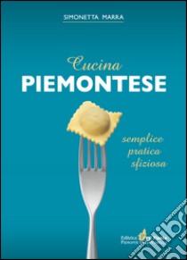 Cucina piemontese. Semplice, pratica, sfiziosa libro di Marra Simonetta