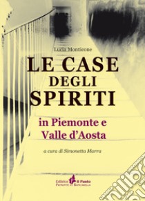 Le case degli spiriti. In Piemonte e Valle d'Aosta libro di Marra Simonetta; Monticone Lucia