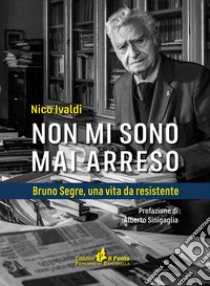 Non mi sono mai arreso. Bruno Segre, una vita da resistente libro di Ivaldi Nico