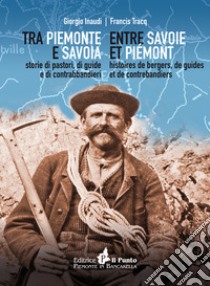 Tra Piemonte e Savoia. Storie di pastori, di guide e di contrabbandieri. Ediz. italiana e francese libro di Inaudi Giorgio; Tracq Francis