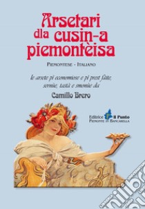 Arsetari dla cusin-a piemontèisa. Ricettario della cucina piemontese libro di Brero Camillo