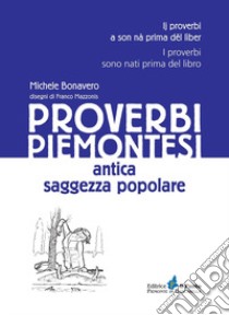 Proverbi piemontesi. Antica saggezza popolare libro di Bonavero Michele