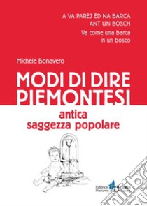 Modi di dire piemontesi. Antica saggezza popolare libro di Bonavero Michele