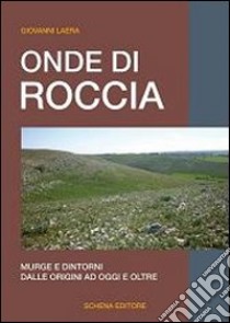 Onde di roccia. Murge e dintorni, dalle origini ad oggi e oltre libro di Laera Giovanni