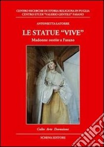 Le statue vive. Madonne vestite a Fasano libro di Latorre Antonietta