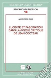 Lucidité et fascination dans la poésie critique de Jean Cocteau libro di Dessì Alessandro