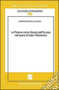 La Polonia come messia dell'Europa nell'opera di Adam Mickiewicz libro di Guario Mariagiovanna