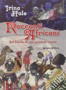 Racconti africani dal fondo di una pentola vuota libro di Hale Irina