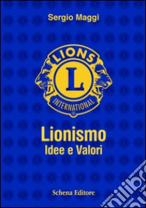 Lionismo. Idee e valori libro di Maggi Sergio