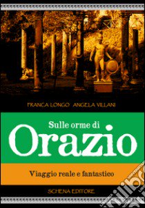 Sulle orme di Orazio. Viaggio reale e fantastico libro di Longo Franca; Villani Angela