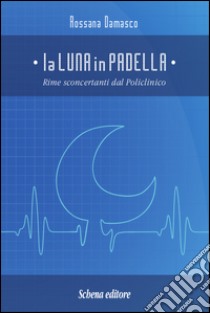 La luna in padella. Rime sconcertanti dal policlinico libro di Damasco Rossana