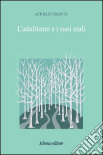 L'adultismo e i suoi mali libro di Colucci Achille