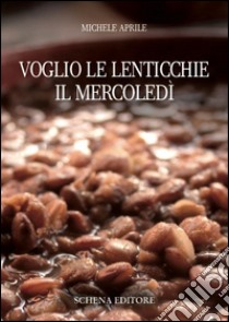 Voglio le lenticchie il mercoledì libro di Aprile Michele