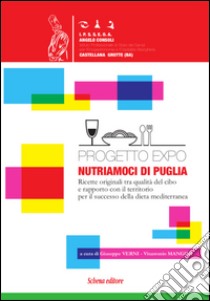 Progetto EXPO. Nutriamoci di Puglia. Ricette originali tra qualità del cibo e rapporto con il territorio per il successo della dieta mediterranea libro di Verni G. (cur.); Mangini V. (cur.)