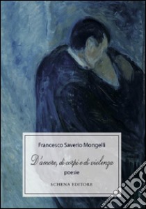 D'amore, di corpi e di violenza libro di Mongelli Francesco Saverio