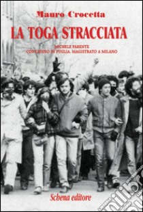 La toga stracciata. Michele Parente contadino in Puglia, magistrato a Milano libro di Crocetta Mauro