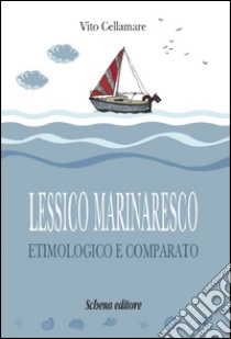 Lessico marinaresco etimologico e comparato libro di Cellamare Vito