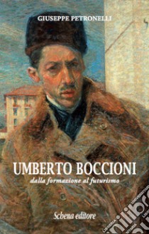 Umberto Boccioni. Dalla formazione al futurismo libro di Petronelli Giuseppe