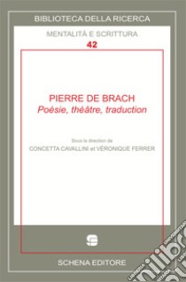 Pierre De Brach. Poésie, théatre, traduction libro di Cavallini C. (cur.); Ferrer V. (cur.)