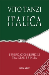 Italica. L'unificazione difficile tra ideali e realtà libro di Tanzi Vito; Carparelli A. (cur.)