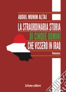 La straordinaria storia di cinque uomini che vissero in Iraq libro di Munim Altai Abdul