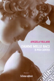 Dammi mille baci e poi cento libro di Villani Angela