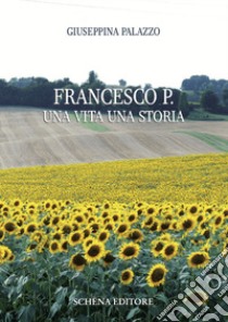 Francesco P. Una vita una storia libro di Palazzo Giuseppina