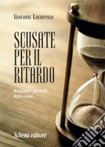 Scusate per il ritardo. Racconti, ricordi, riflessioni libro di Lacoppola Giovanni