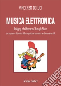 Musica elettronica. Bridging of differences through music. Una esperienza di didattica della composizione acusmatica per diversamente abili libro di Deluci Vincenzo