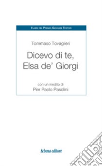 Dicevo di te, Elsa de' Giorgi. Con un inedito di Pier Paolo Pasolini libro di Tovaglieri Tommaso