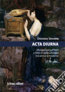 Acta diurna. Divagazioni sul mito e temi di varia umanità tra antico e moderno libro di Simone Dionisio