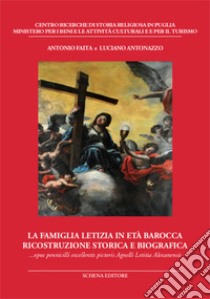 La famiglia Letizia in età barocca. Ricostruzione storica e biografica. Opus pennicilli excellentis pictoris Agnelli Letitia Alexanensis libro di Faita Antonio; Antonazzo Luciano