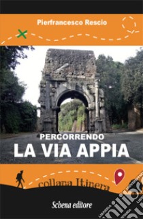 Percorrendo la Via Appia libro di Rescio Pierfrancesco