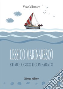 Lessico marinaresco etimologico e comparato. Nuova ediz. libro di Cellamare Vito