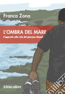 L'ombra del mare. L'approdo alla vita del giovane Kamal libro di Zona Franca